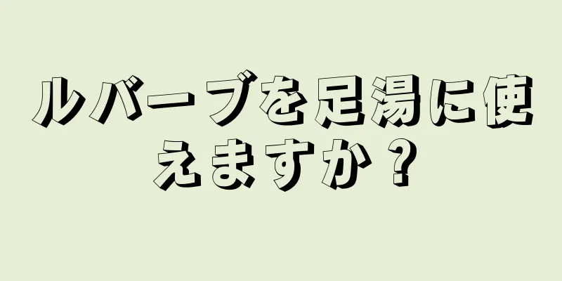 ルバーブを足湯に使えますか？