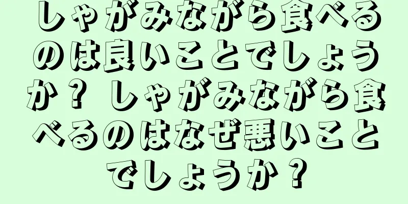 しゃがみながら食べるのは良いことでしょうか？ しゃがみながら食べるのはなぜ悪いことでしょうか？