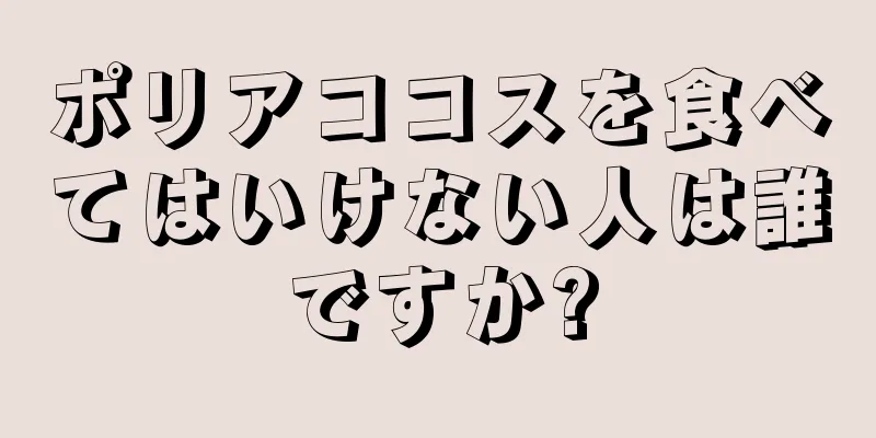 ポリアココスを食べてはいけない人は誰ですか?