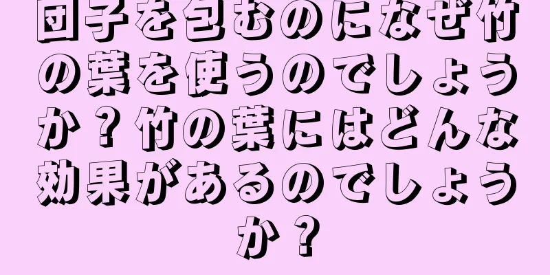 団子を包むのになぜ竹の葉を使うのでしょうか？竹の葉にはどんな効果があるのでしょうか？