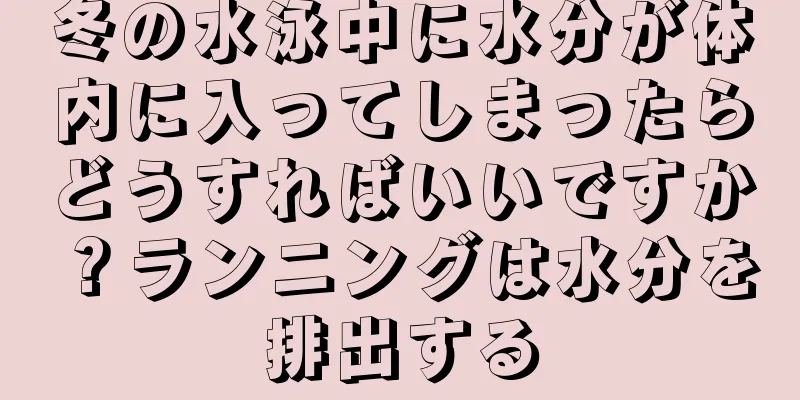 冬の水泳中に水分が体内に入ってしまったらどうすればいいですか？ランニングは水分を排出する