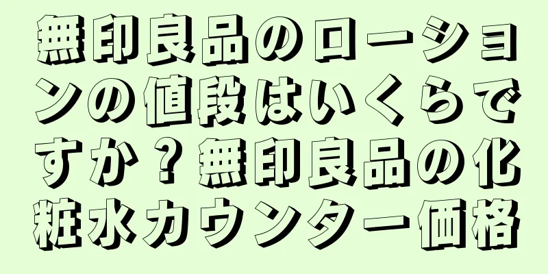 無印良品のローションの値段はいくらですか？無印良品の化粧水カウンター価格