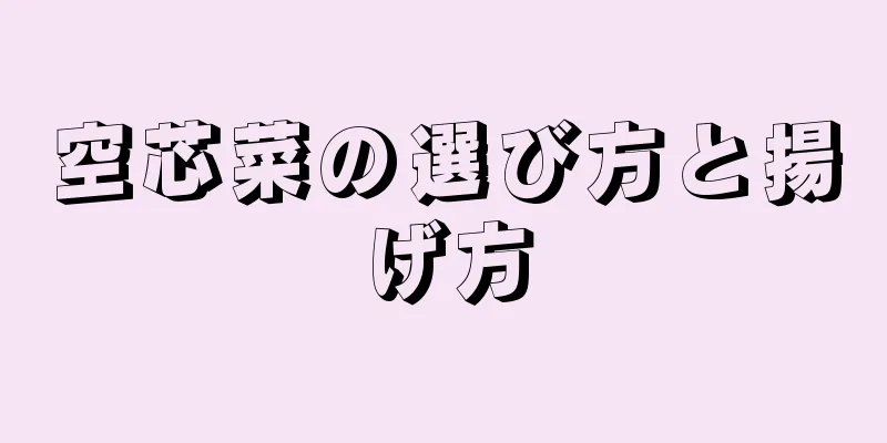 空芯菜の選び方と揚げ方