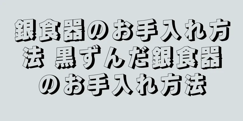 銀食器のお手入れ方法 黒ずんだ銀食器のお手入れ方法