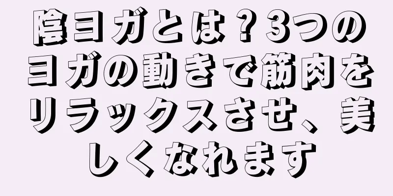 陰ヨガとは？3つのヨガの動きで筋肉をリラックスさせ、美しくなれます