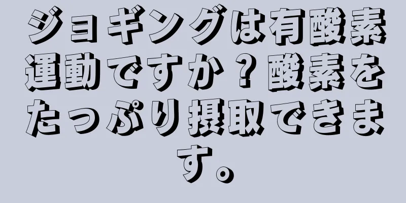 ジョギングは有酸素運動ですか？酸素をたっぷり摂取できます。