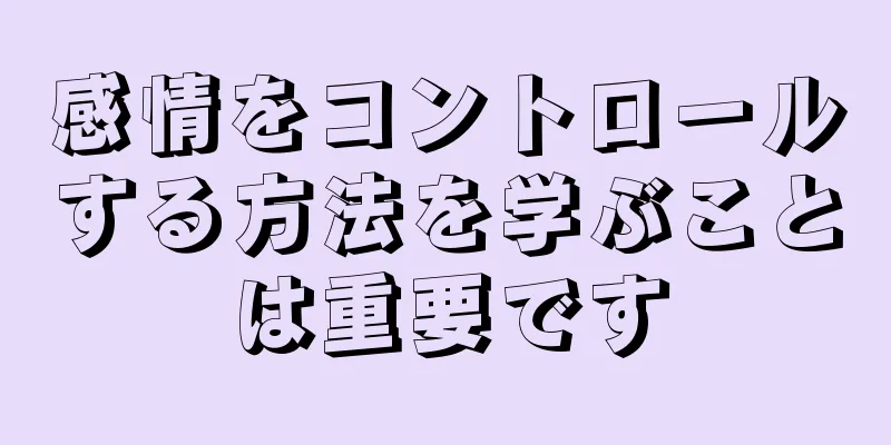 感情をコントロールする方法を学ぶことは重要です