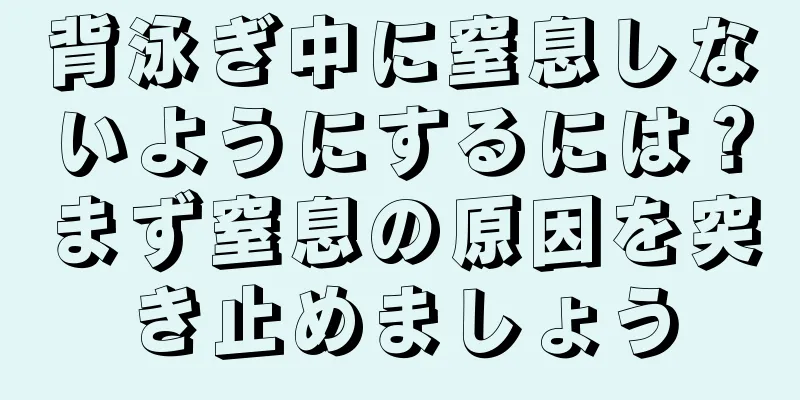 背泳ぎ中に窒息しないようにするには？まず窒息の原因を突き止めましょう