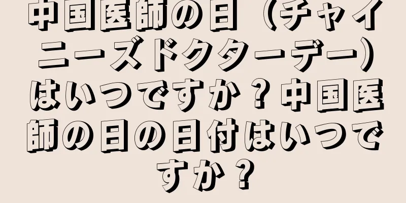 中国医師の日（チャイニーズドクターデー）はいつですか？中国医師の日の日付はいつですか？
