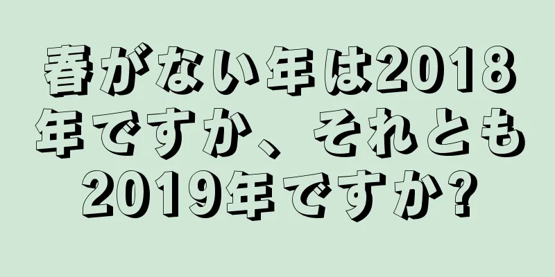 春がない年は2018年ですか、それとも2019年ですか?