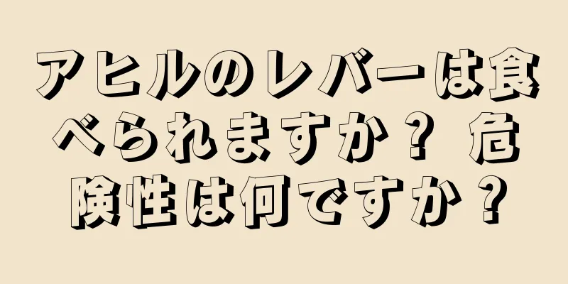 アヒルのレバーは食べられますか？ 危険性は何ですか？