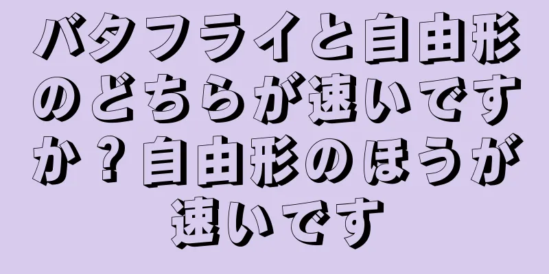 バタフライと自由形のどちらが速いですか？自由形のほうが速いです