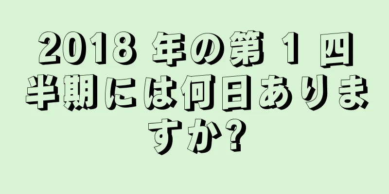 2018 年の第 1 四半期には何日ありますか?