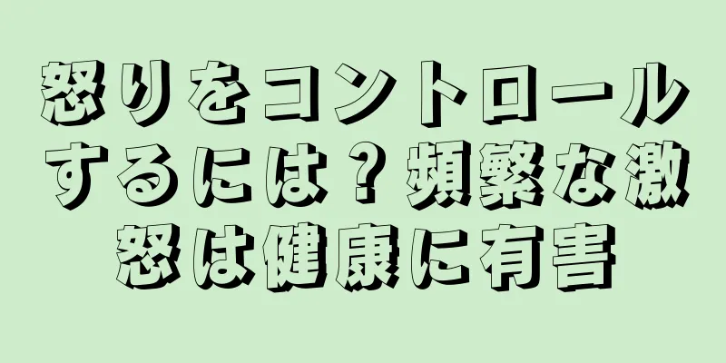 怒りをコントロールするには？頻繁な激怒は健康に有害