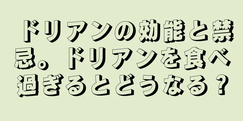 ドリアンの効能と禁忌。ドリアンを食べ過ぎるとどうなる？