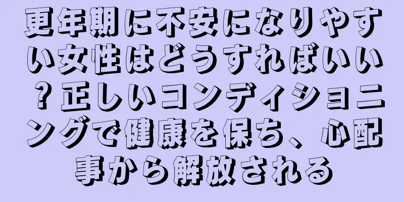 更年期に不安になりやすい女性はどうすればいい？正しいコンディショニングで健康を保ち、心配事から解放される