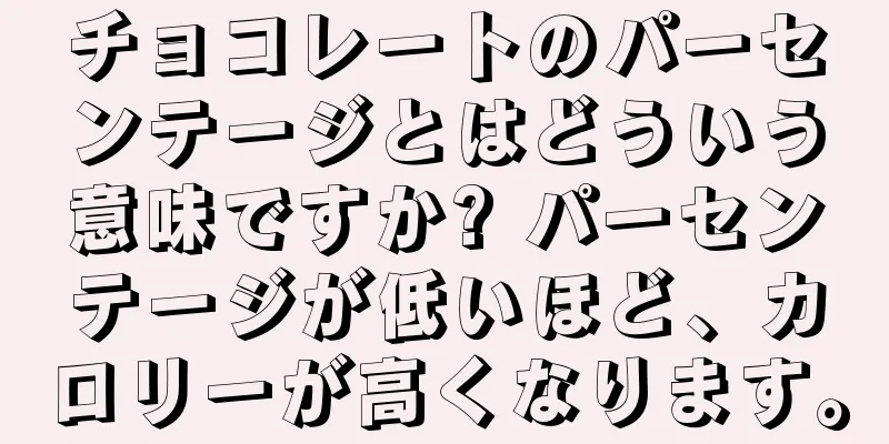 チョコレートのパーセンテージとはどういう意味ですか? パーセンテージが低いほど、カロリーが高くなります。