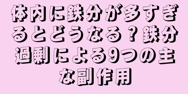体内に鉄分が多すぎるとどうなる？鉄分過剰による9つの主な副作用