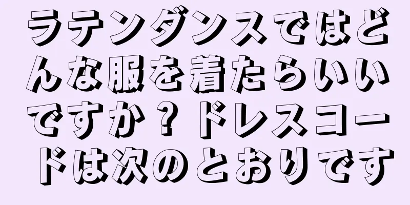 ラテンダンスではどんな服を着たらいいですか？ドレスコードは次のとおりです