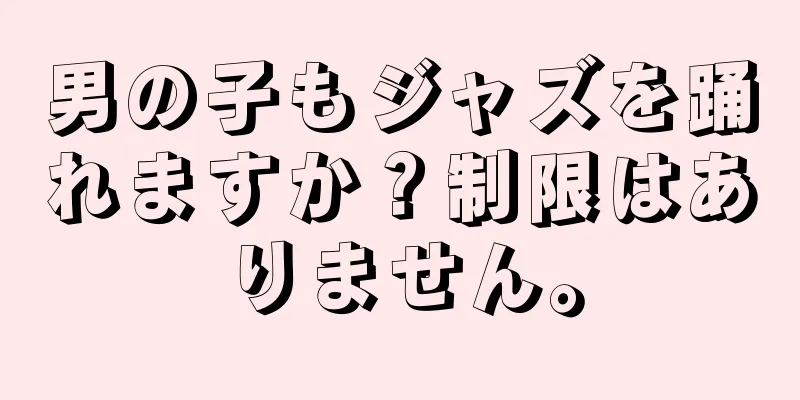 男の子もジャズを踊れますか？制限はありません。