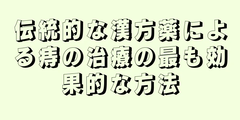 伝統的な漢方薬による痔の治療の最も効果的な方法