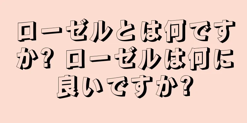 ローゼルとは何ですか? ローゼルは何に良いですか?