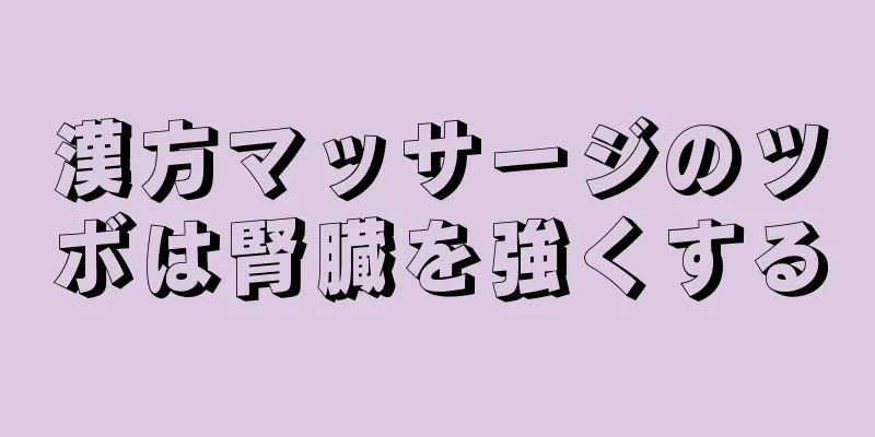 漢方マッサージのツボは腎臓を強くする
