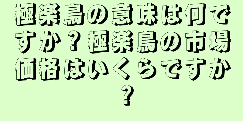 極楽鳥の意味は何ですか？極楽鳥の市場価格はいくらですか？