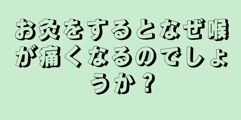 お灸をするとなぜ喉が痛くなるのでしょうか？