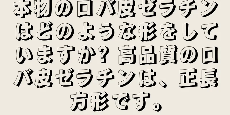本物のロバ皮ゼラチンはどのような形をしていますか? 高品質のロバ皮ゼラチンは、正長方形です。