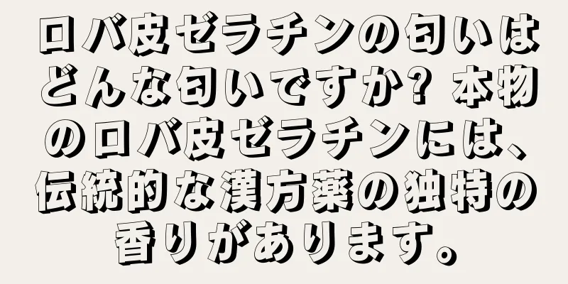 ロバ皮ゼラチンの匂いはどんな匂いですか? 本物のロバ皮ゼラチンには、伝統的な漢方薬の独特の香りがあります。