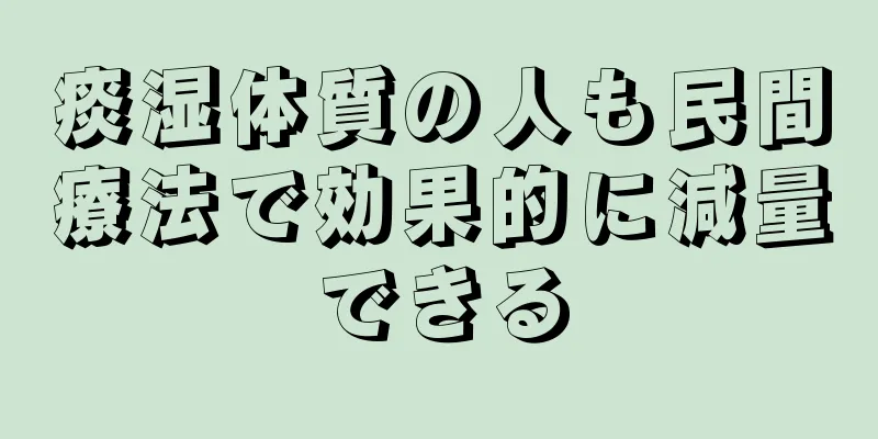 痰湿体質の人も民間療法で効果的に減量できる