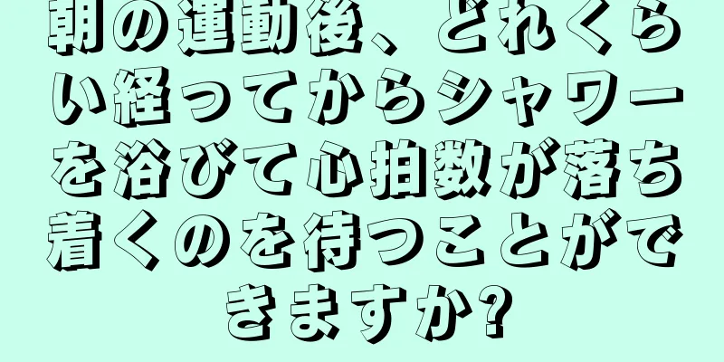 朝の運動後、どれくらい経ってからシャワーを浴びて心拍数が落ち着くのを待つことができますか?