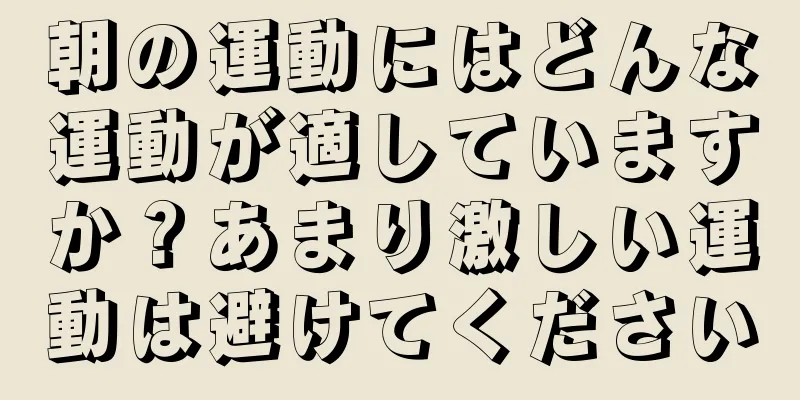 朝の運動にはどんな運動が適していますか？あまり激しい運動は避けてください