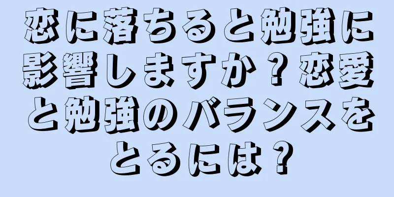 恋に落ちると勉強に影響しますか？恋愛と勉強のバランスをとるには？