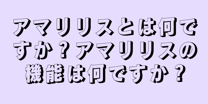 アマリリスとは何ですか？アマリリスの機能は何ですか？
