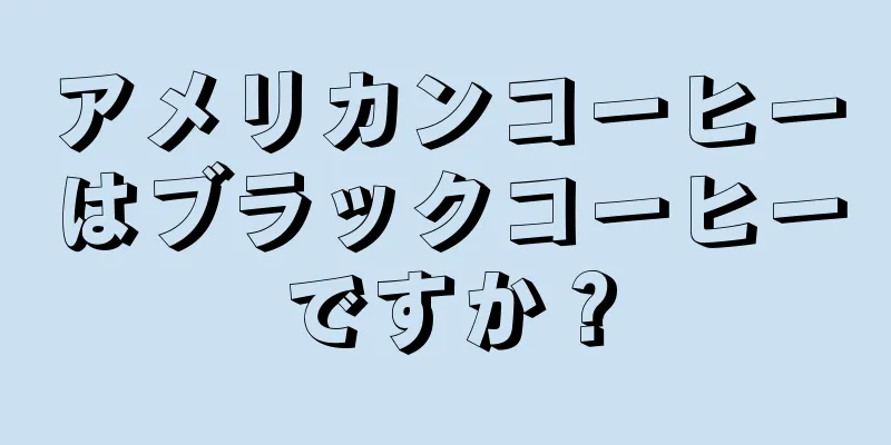 アメリカンコーヒーはブラックコーヒーですか？