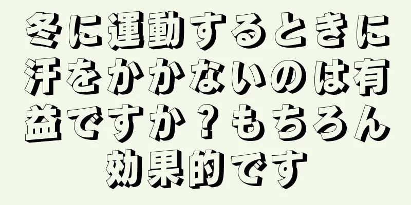 冬に運動するときに汗をかかないのは有益ですか？もちろん効果的です