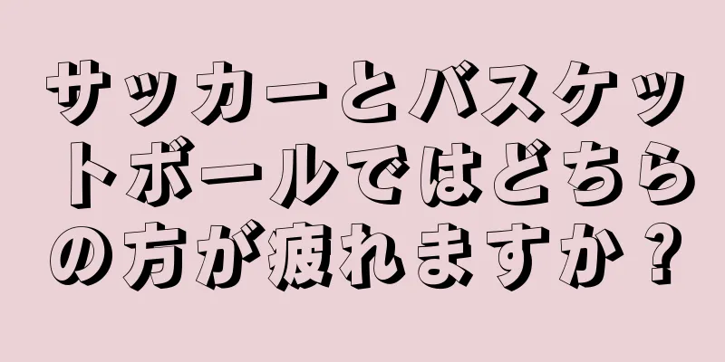 サッカーとバスケットボールではどちらの方が疲れますか？