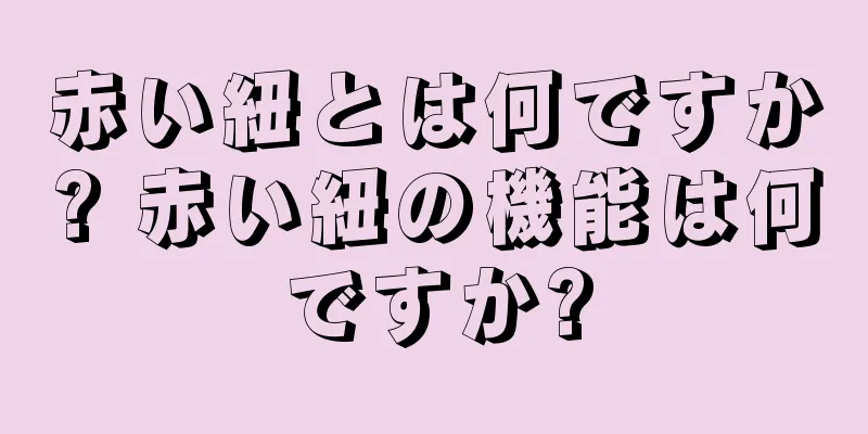 赤い紐とは何ですか? 赤い紐の機能は何ですか?