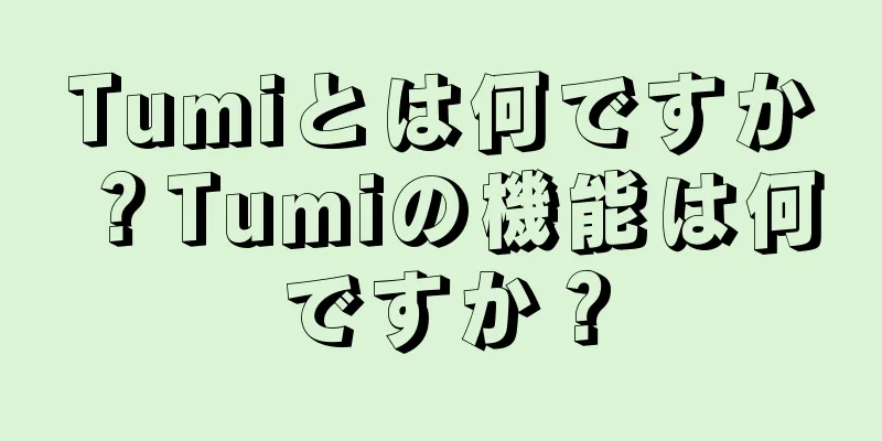 Tumiとは何ですか？Tumiの機能は何ですか？