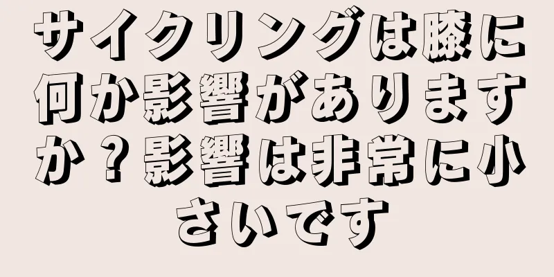 サイクリングは膝に何か影響がありますか？影響は非常に小さいです