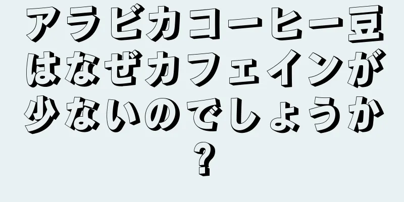 アラビカコーヒー豆はなぜカフェインが少ないのでしょうか?