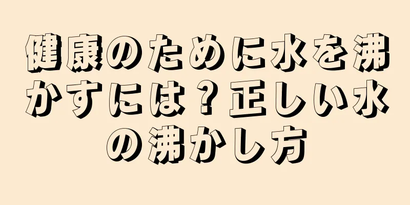 健康のために水を沸かすには？正しい水の沸かし方