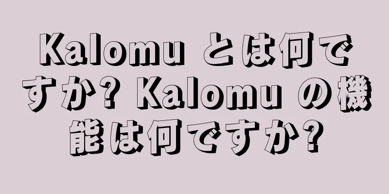 Kalomu とは何ですか? Kalomu の機能は何ですか?