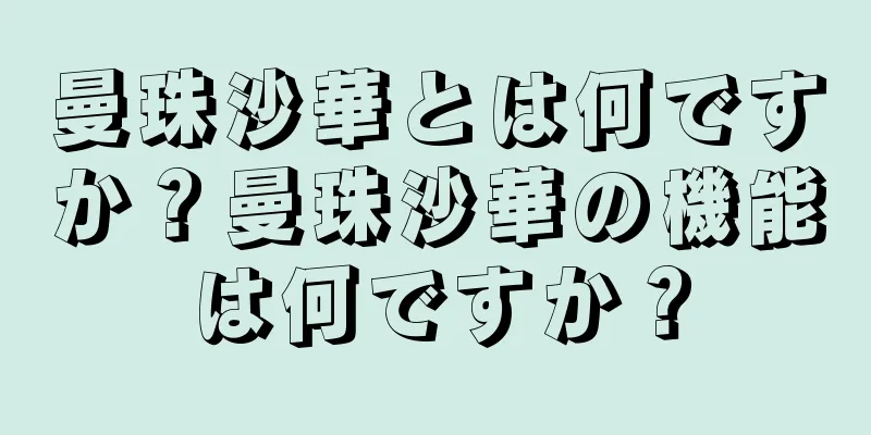 曼珠沙華とは何ですか？曼珠沙華の機能は何ですか？