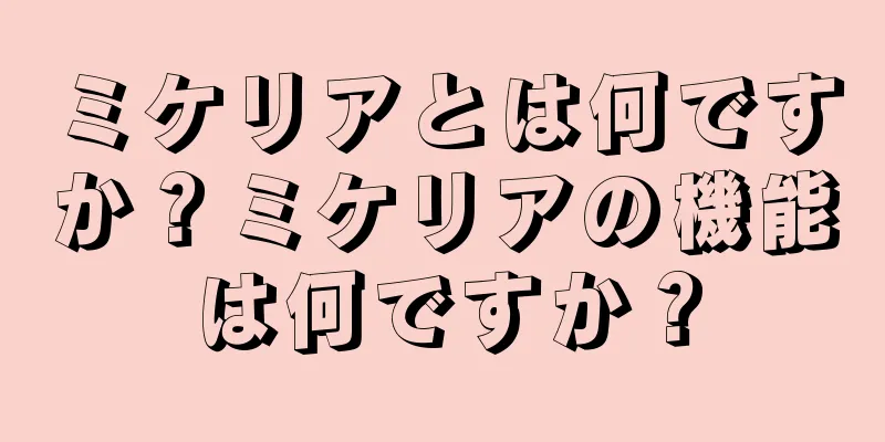 ミケリアとは何ですか？ミケリアの機能は何ですか？