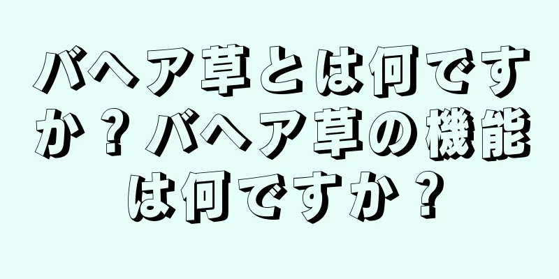 バヘア草とは何ですか？バヘア草の機能は何ですか？