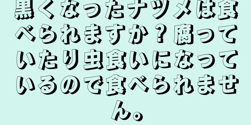 黒くなったナツメは食べられますか？腐っていたり虫食いになっているので食べられません。