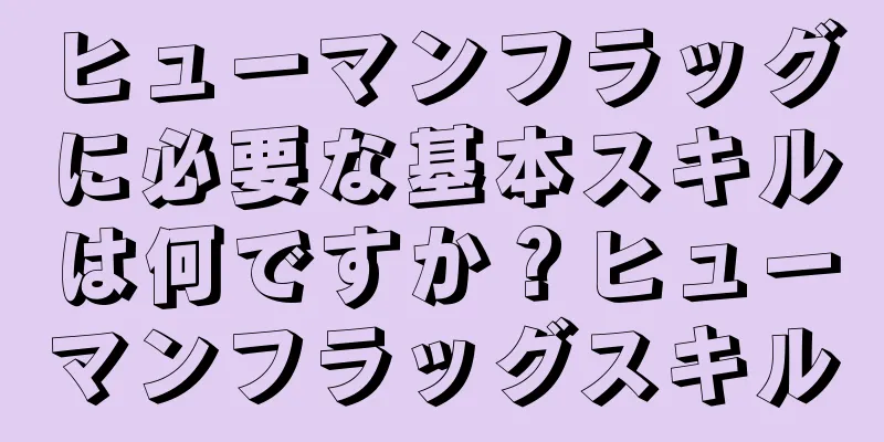 ヒューマンフラッグに必要な基本スキルは何ですか？ヒューマンフラッグスキル